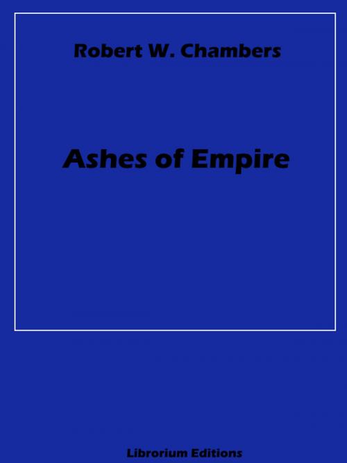Cover of the book Ashes of Empire by Robert W. Chambers, Librorium Editions