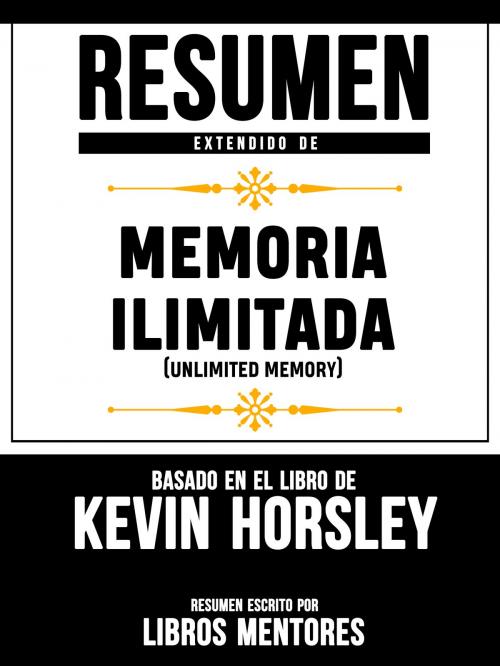 Cover of the book Resumen Extendido De Memoria Ilimitada (Unlimited Memory) – Basado En El Libro De Kevin Horsley by Libros Mentores, Libros Mentores