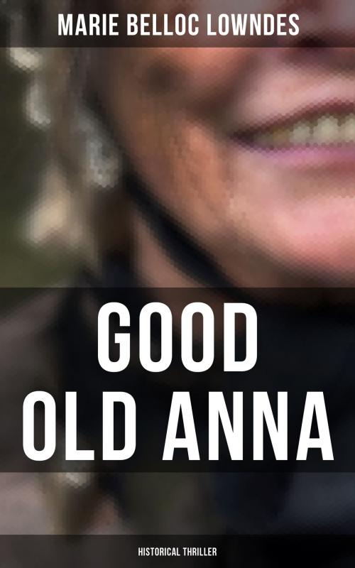 Cover of the book Good Old Anna: Historical Thriller by Marie Belloc Lowndes, Musaicum Books