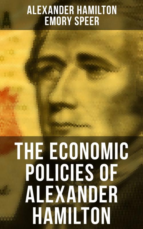 Cover of the book The Economic Policies of Alexander Hamilton by Alexander Hamilton, Emory Speer, Musaicum Books