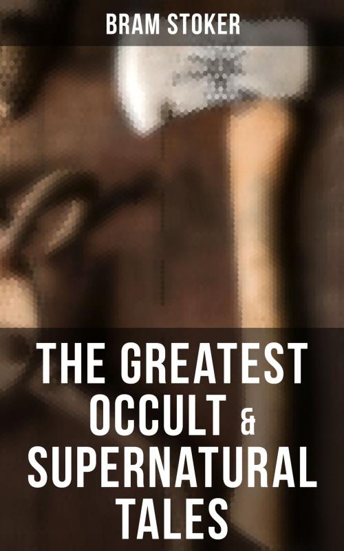 Cover of the book Occult & Supernatural Tales by Bram Stoker, Musaicum Books