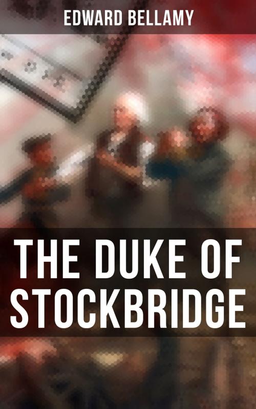 Cover of the book THE DUKE OF STOCKBRIDGE by Edward Bellamy, Musaicum Books