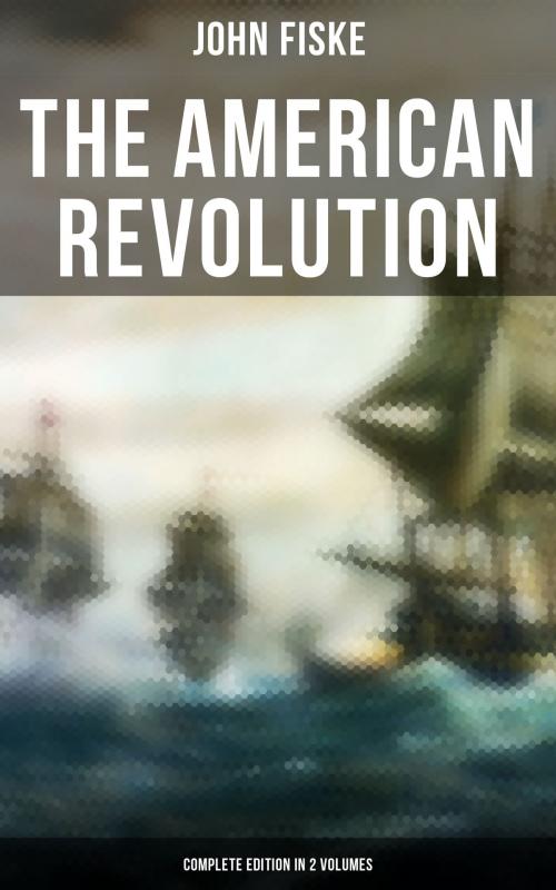 Cover of the book THE AMERICAN REVOLUTION (Complete Edition In 2 Volumes) by John Fiske, Musaicum Books