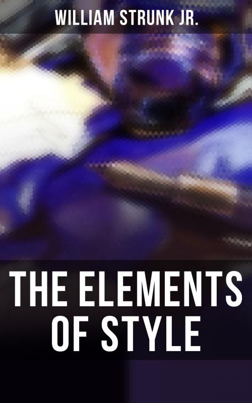 Cover of the book THE ELEMENTS OF STYLE by William Strunk Jr., Musaicum Books