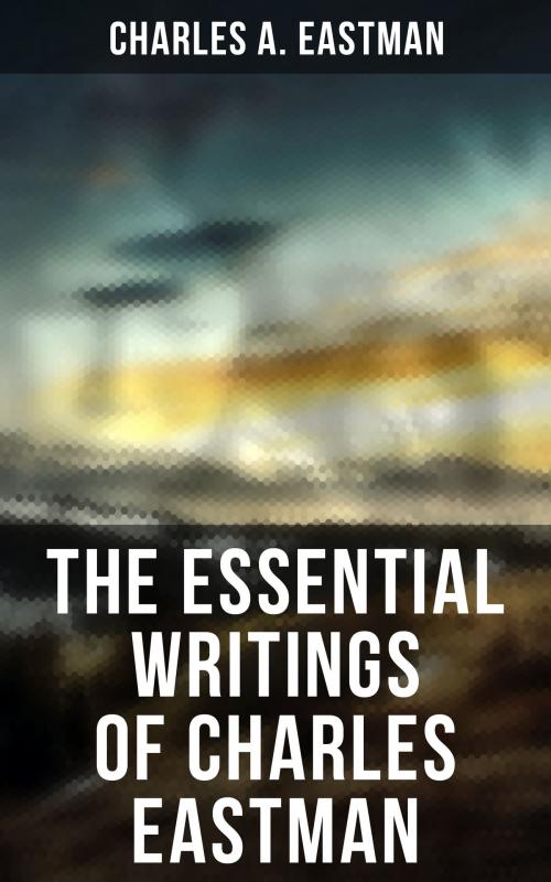 Cover of the book The Essential Writings of Charles Eastman by Charles A. Eastman, Musaicum Books