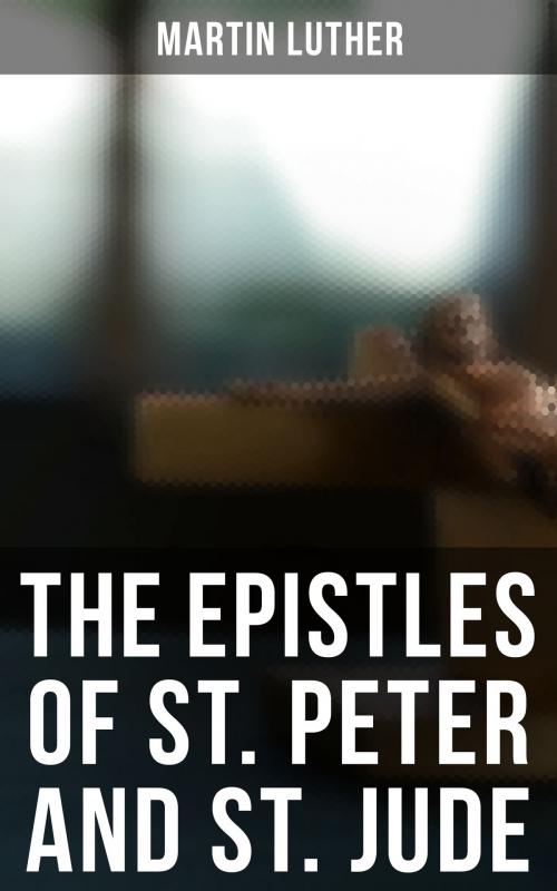 Cover of the book The Epistles of St. Peter and St. Jude by Martin Luther, Musaicum Books