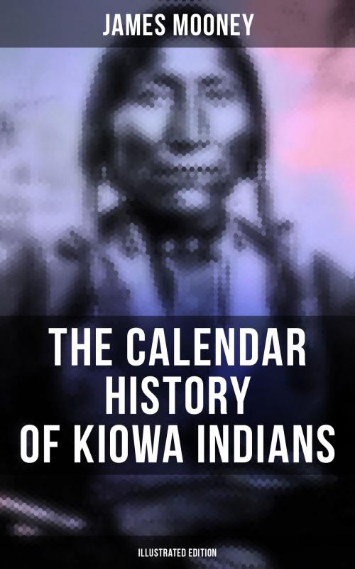 Cover of the book The Calendar History of Kiowa Indians (Illustrated Edition) by James Mooney, Musaicum Books