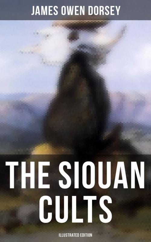 Cover of the book The Siouan Cults (Illustrated Edition) by James Owen Dorsey, Musaicum Books