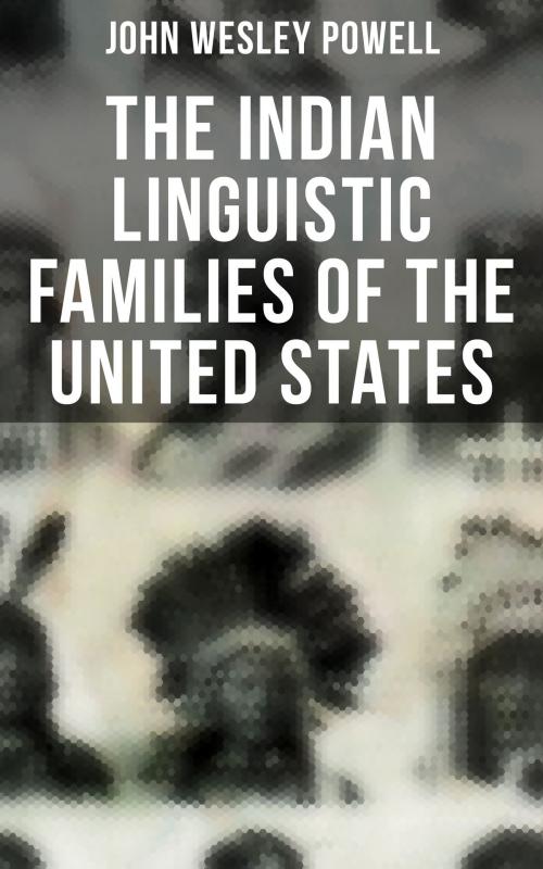 Cover of the book The Indian Linguistic Families of the United States by John Wesley Powell, Musaicum Books