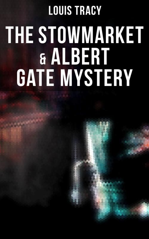 Cover of the book The Stowmarket & Albert Gate Mystery by Louis Tracy, Musaicum Books