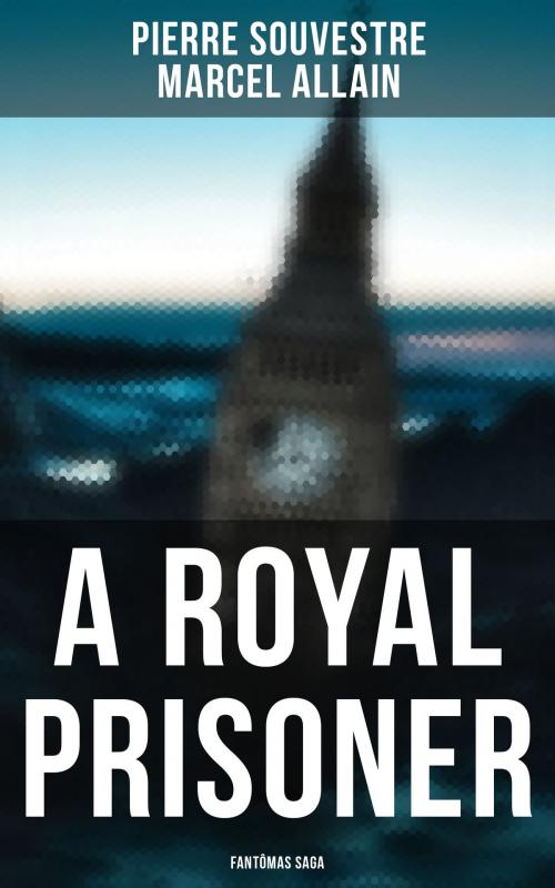 Cover of the book A Royal Prisoner: Fantômas Saga by Pierre Souvestre, Marcel Allain, Musaicum Books
