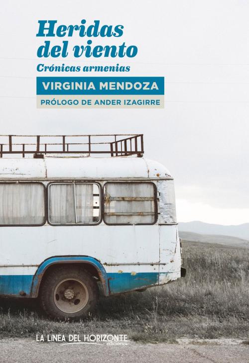 Cover of the book Heridas del viento by Virginia Mendoza, Ander Izagirre, La Línea Del Horizonte Ediciones