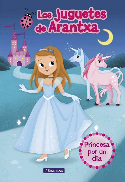 Cover of the book Princesa por un día (Los juguetes de Arantxa 2) by Arantxa Parreño, Mª José Sánchez, Emma Martínez, Penguin Random House Grupo Editorial España