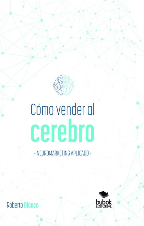 Cover of the book Cómo vender al cerebro, neuromarketing aplicado by Roberto Blanco Brime, Editorial Bubok Publishing