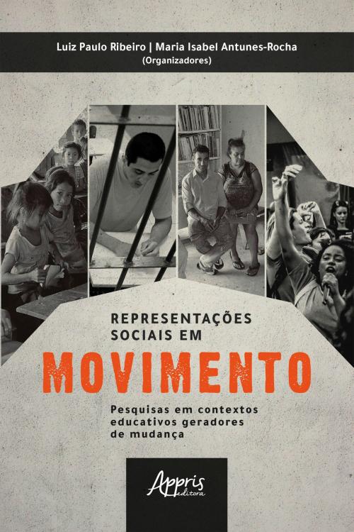 Cover of the book Representações Sociais em Movimento: Pesquisas em Contextos Educativos Geradores de Mudança by Maria Isabel Antunes-Rocha, Luiz Paulo Ribeiro, Editora Appris