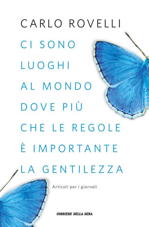 Cover of the book Ci sono luoghi al mondo dove più che le regole è importante la gentilezza by Carlo Rovelli, Solferino