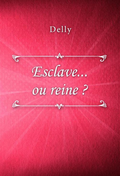 Cover of the book Esclave... ou reine ? by Delly, Classica Libris