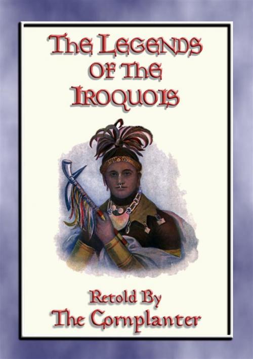 Cover of the book LEGENDS of the IROQUOIS - 24 Native American Legends and Stories by Anon E. Mouse, Retold By THE CORNPLANTER, Compiled By WILLIAM W. CANFIELD, Abela Publishing