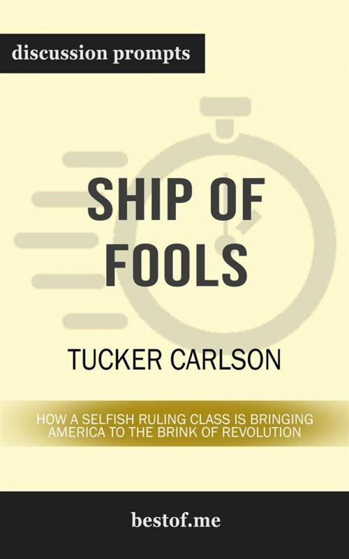 Cover of the book Summary: "Ship of Fools: How a Selfish Ruling Class Is Bringing America to the Brink of Revolution" by Tucker Carlson | Discussion Prompts by bestof.me, bestof.me