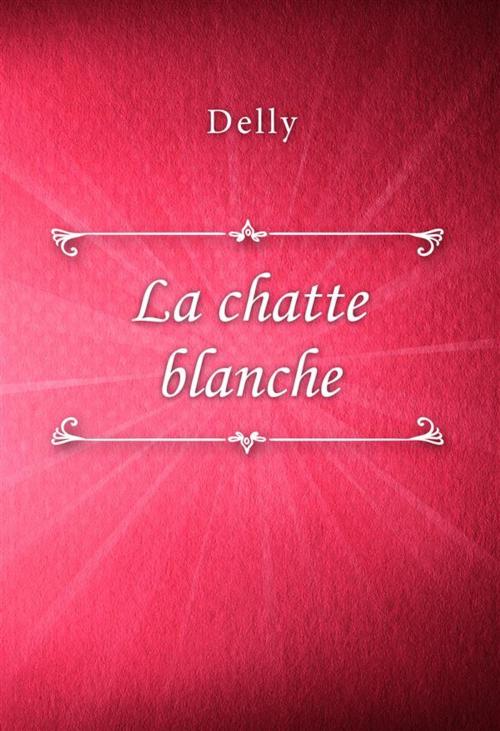Cover of the book La chatte blanche by Delly, Classica Libris