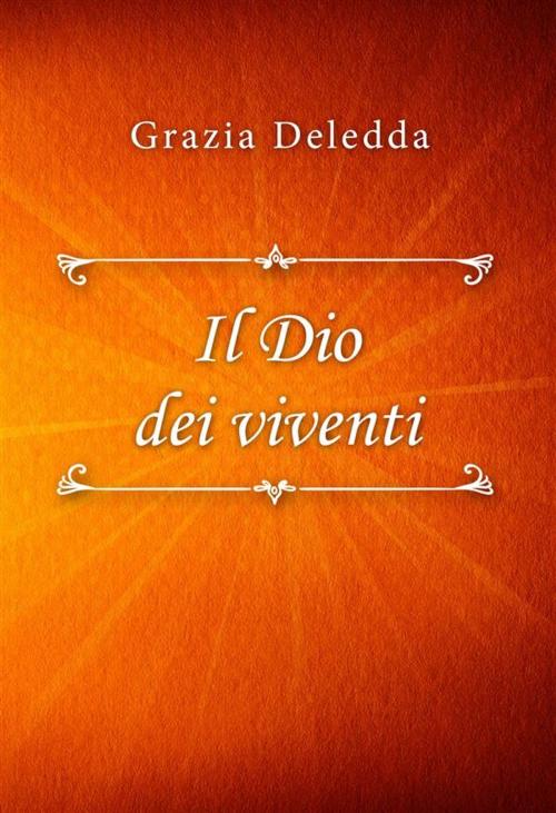 Cover of the book Il Dio dei viventi by Grazia Deledda, Classica Libris