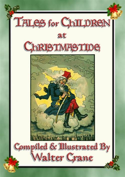 Cover of the book TALES FOR CHILDREN AT CHRISTMASTIDE - 3 Exquisitely Illustrated Tales by Anon E. Mouse, Compiled and Illustrated by Walter Crane, Abela Publishing