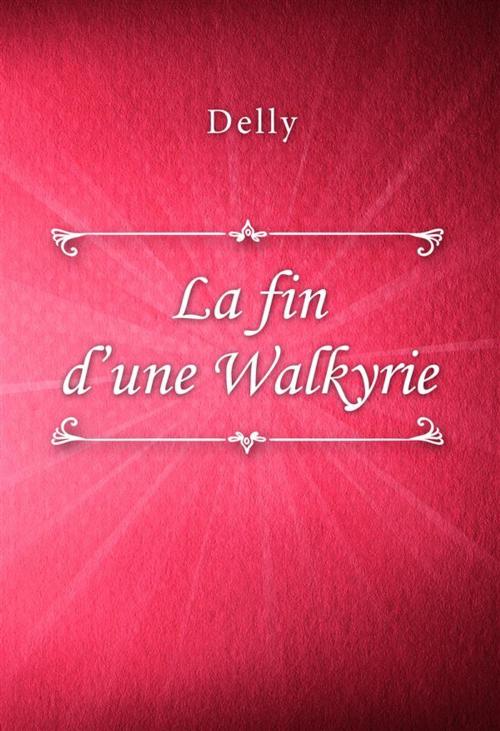 Cover of the book La fin d'une Walkyrie by Delly, Classica Libris