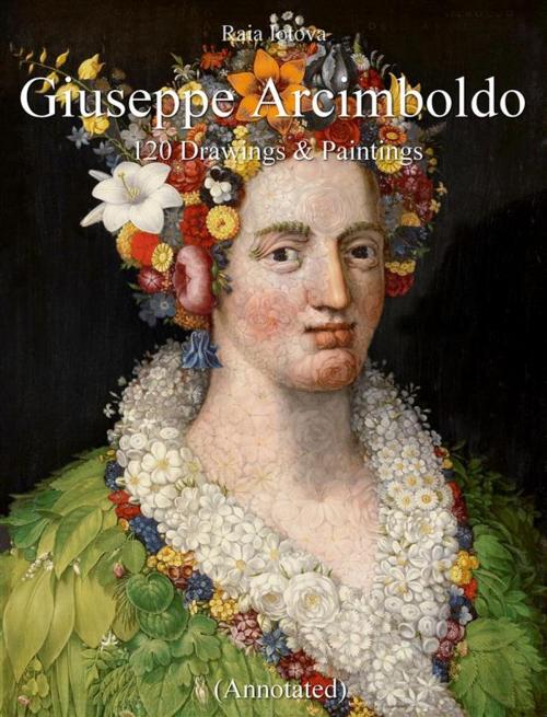 Cover of the book Giuseppe Arcimboldo: 120 Drawings & Paintings (Annotated) by Raia Iotova, Publisher s13381
