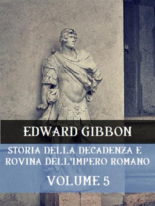 Cover of the book Storia della decadenza e rovina dell'Impero Romano Volume 5 by Edward Gibbon, Bauer Books