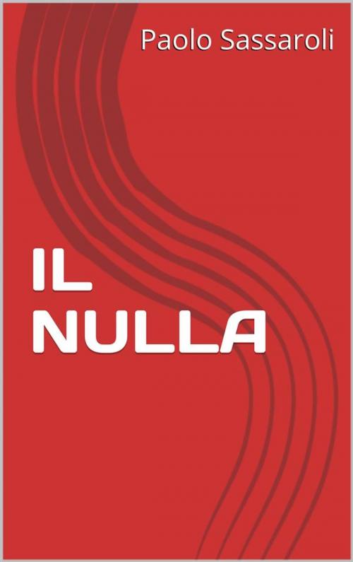 Cover of the book Il nulla by Paolo Sassaroli, Paolo Sassaroli, Paolo Sassaroli