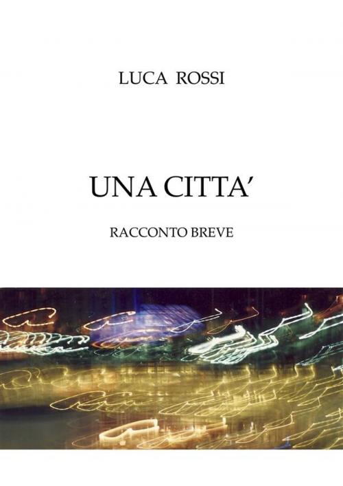 Cover of the book Una Città by Luca Rossi, Luca Rossi