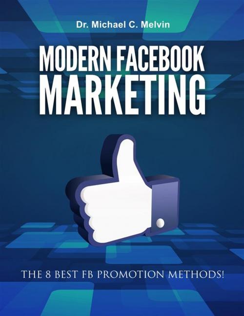 Cover of the book Modern Facebook Marketing by Dr. Michael C. Melvin, Dr. Michael C. Melvin