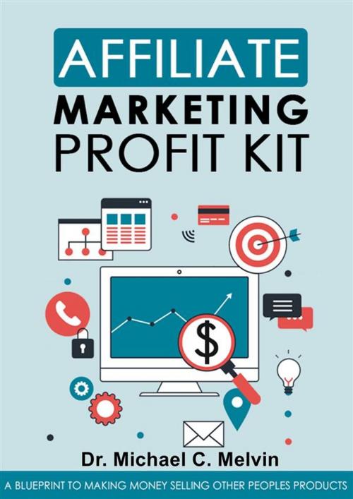 Cover of the book Affiliate Marketing Profit Kit by Dr. Michael C. Melvin, Dr. Michael C. Melvin
