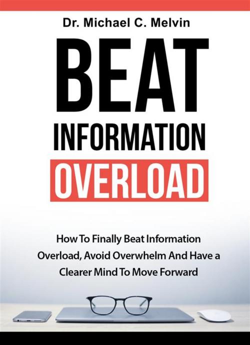 Cover of the book Beat Information Overload by Dr. Michael C. Melvin, Dr. Michael C. Melvin
