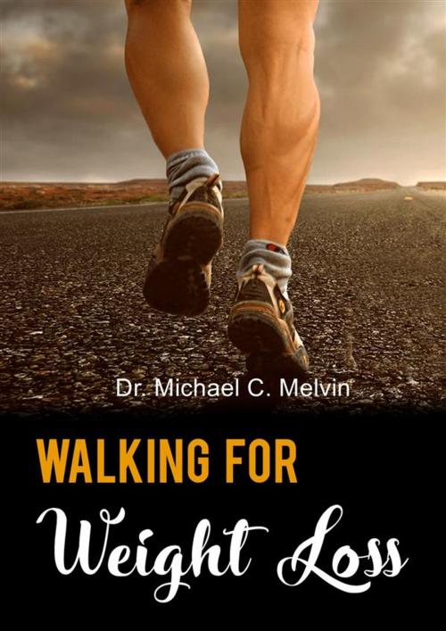 Cover of the book Walking For Weight Loss by Dr. Michael C. Melvin, Dr. Michael C. Melvin