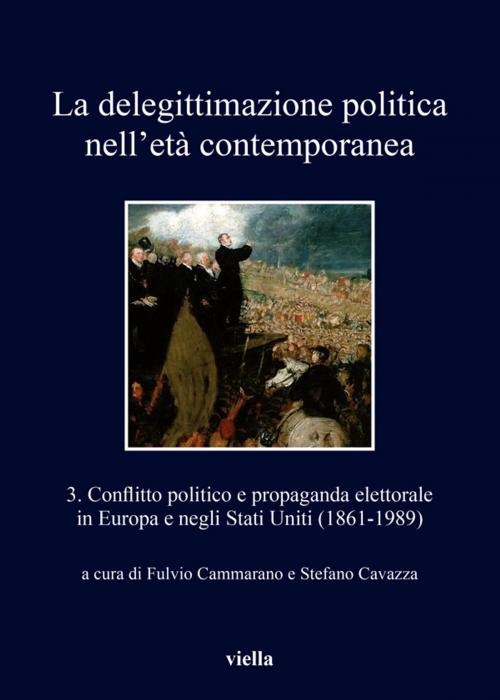 Cover of the book La delegittimazione politica nell’età contemporanea 3 by Fulvio Cammarano, Stefano Cavazza, Viella Libreria Editrice