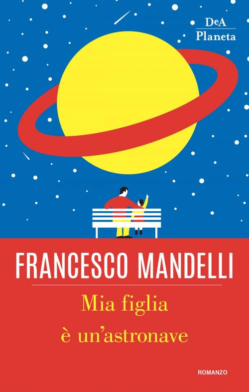 Cover of the book Mia figlia è un'astronave by Francesco Mandelli, DeA Planeta