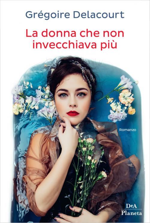 Cover of the book La donna che non invecchiava più by Grégoire Delacourt, DeA Planeta