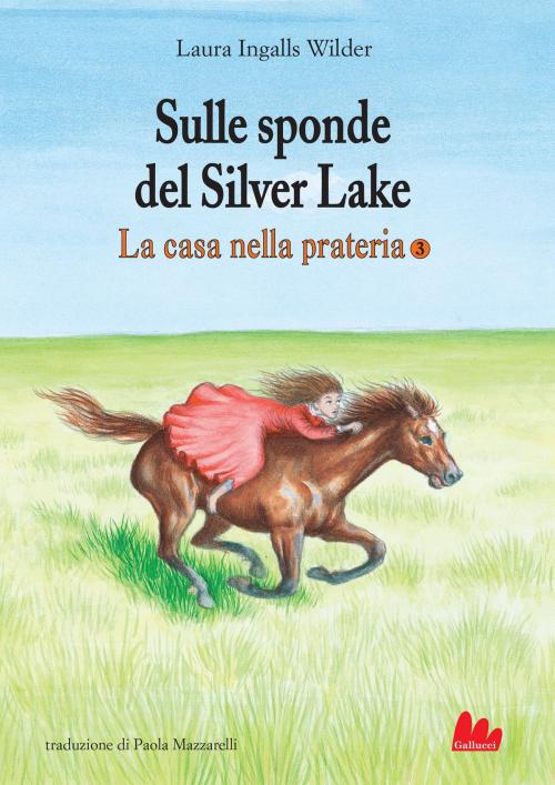 Cover of the book La casa nella prateria 3. Sulle sponde del Silver Lake by Laura Elizabeth Ingalls Wilder, Gallucci