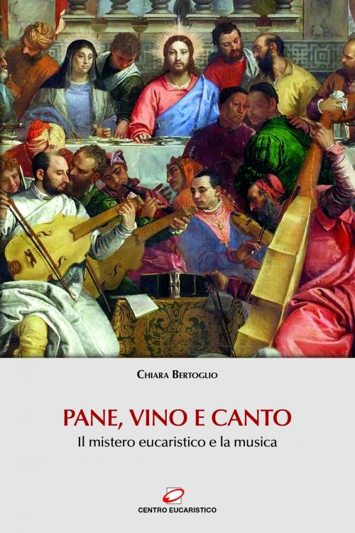 Cover of the book Pane, vino e canto by Chiara Bertoglio, Centro Eucaristico