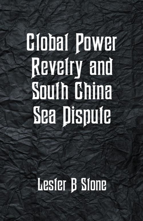 Cover of the book Global Power Revelry and South China Sea by Lester B Stone, VIJ Books (India) PVT Ltd