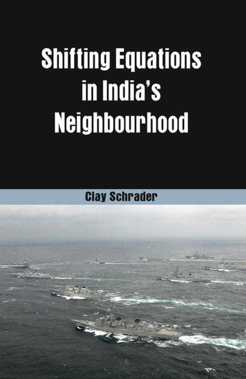 Cover of the book Shifting Equations in Indias Neighbourhood by Clay Schrader, VIJ Books (India) PVT Ltd