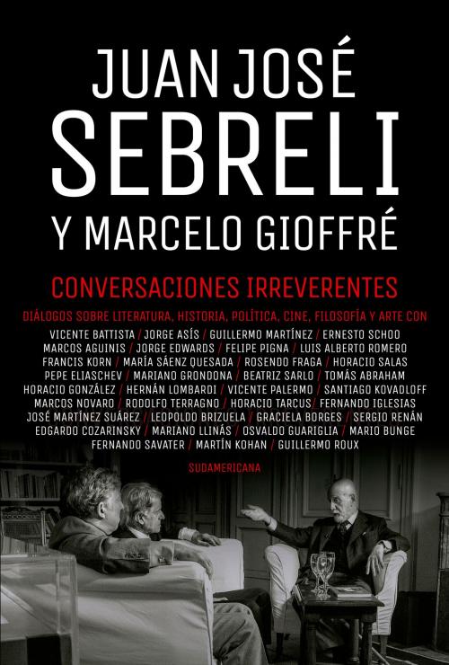 Cover of the book Conversaciones irreverentes by Juan José Sebreli, Marcelo Gioffré, Penguin Random House Grupo Editorial Argentina