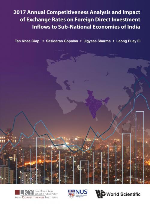 Cover of the book 2017 Annual Competitiveness Analysis and Impact of Exchange Rates on Foreign Direct Investment Inflows to Sub-National Economies of India by Khee Giap Tan, Sasidaran Gopalan, Jigyasa Sharma, Puey Ei Leong, World Scientific Publishing Company
