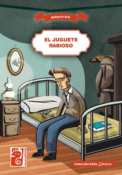 Cover of the book El juguete rabioso by Roberto Arlt, Editorial Maipue