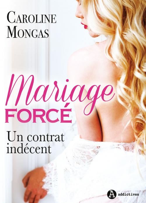 Cover of the book Mariage forcé Un contrat indécent by Caroline Mongas, Editions addictives