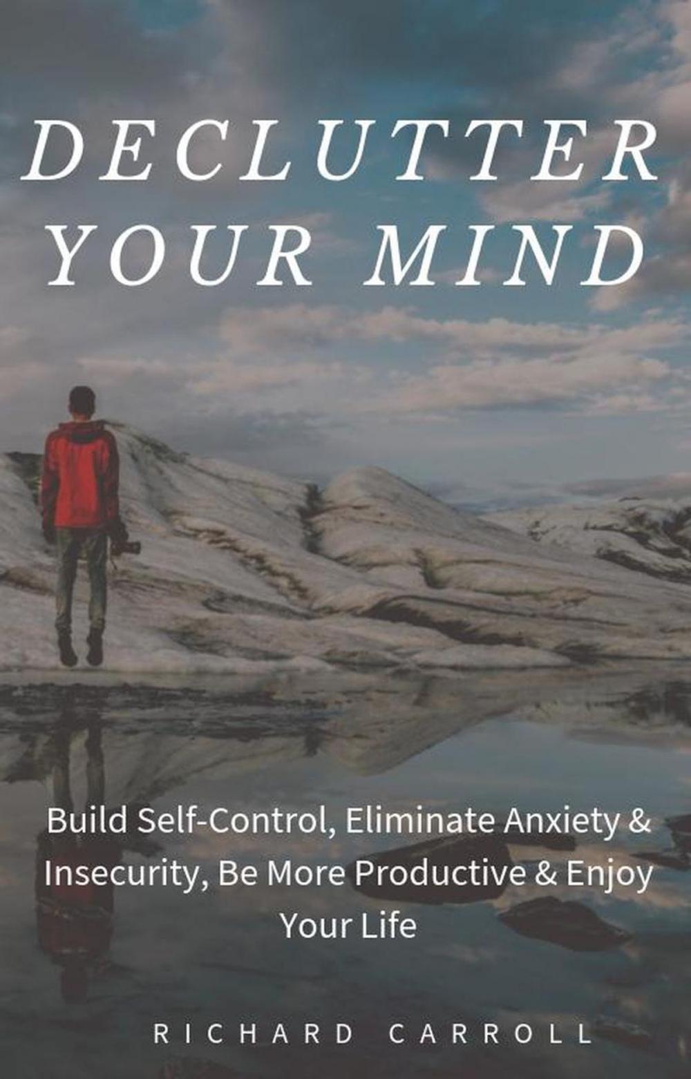 Big bigCover of Declutter Your Mind: Build Self-Control, Eliminate Anxiety & Insecurity, Be More Productive & Enjoy Your Life