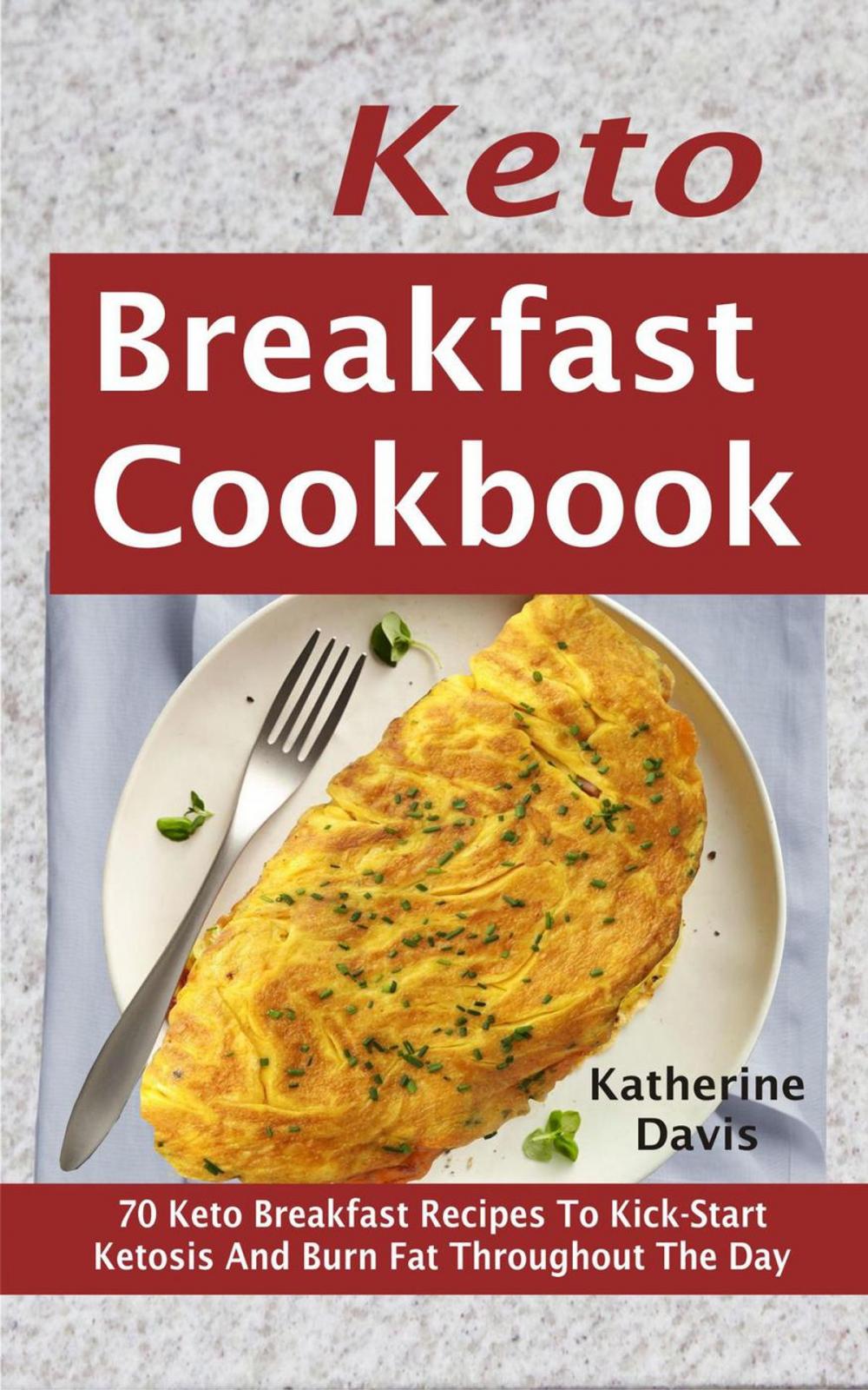 Big bigCover of Keto Breakfast Cookbook: 70 Keto Breakfast Recipes To Kick Start Ketosis And Burn Fat Throughout The Day