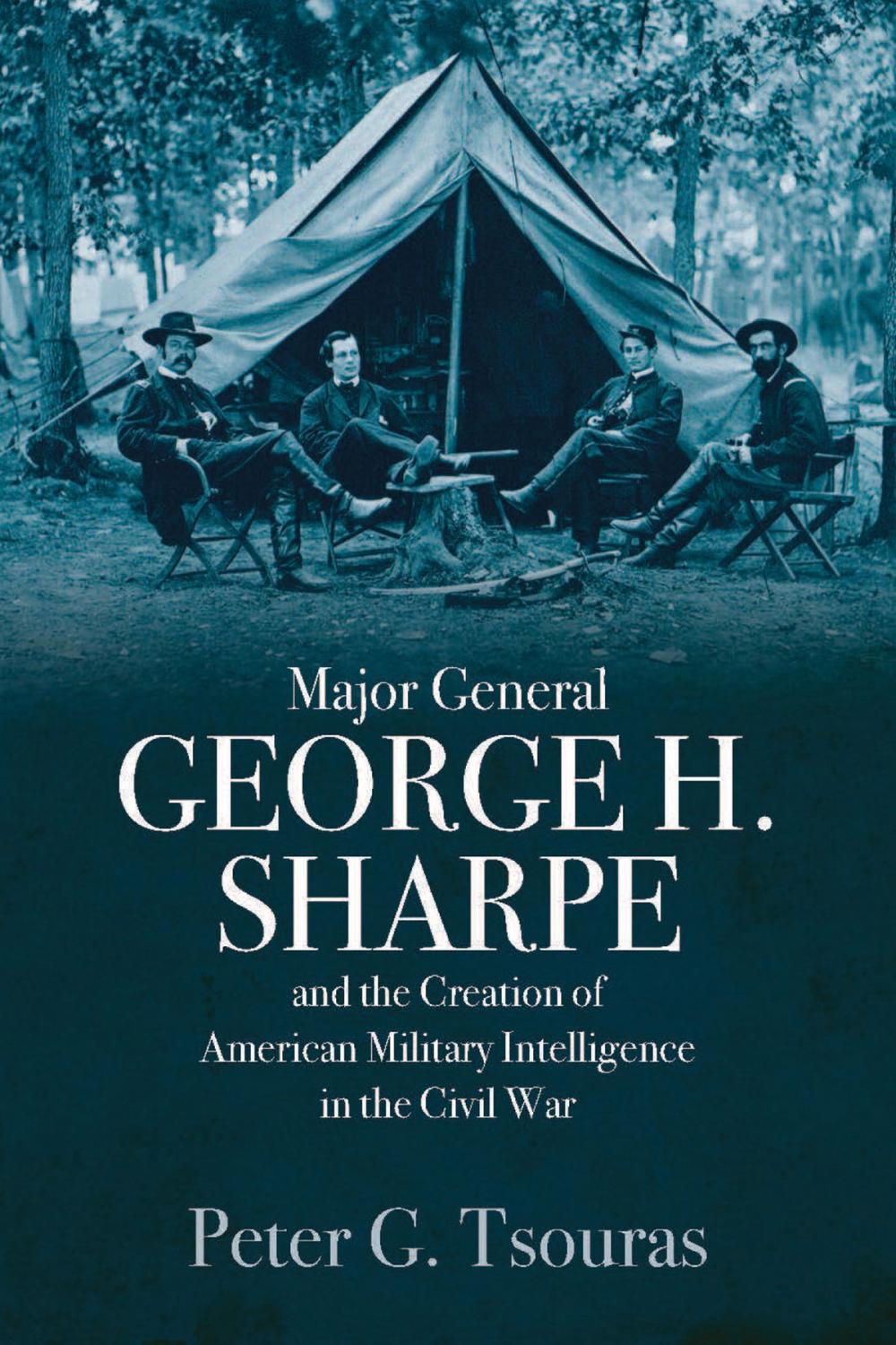 Big bigCover of Major General George H. Sharpe and The Creation of American Military Intelligence in the Civil War