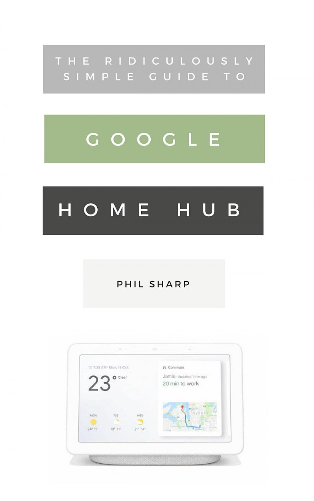 Big bigCover of The Ridiculously Simple Guide to Google Home Hub